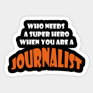 Who needs a super hero when you are a Journalist T-shirt Sticker